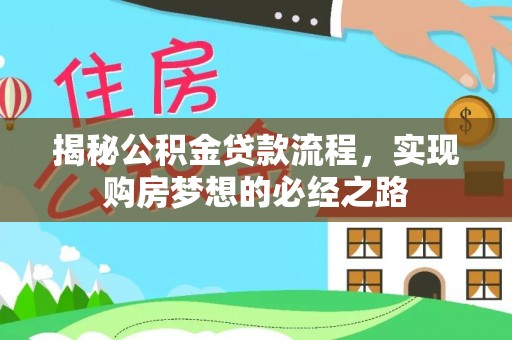 镇原揭秘公积金贷款流程，实现购房梦想的必经之路