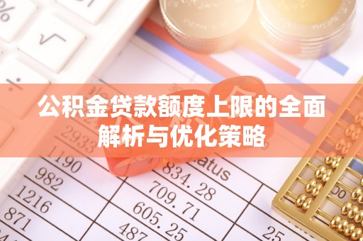 镇原公积金贷款额度上限的全面解析与优化策略