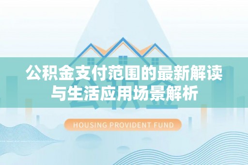 镇原公积金支付范围的最新解读与生活应用场景解析