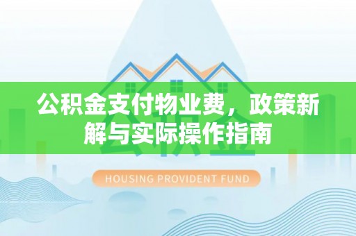 镇原公积金支付物业费，政策新解与实际操作指南