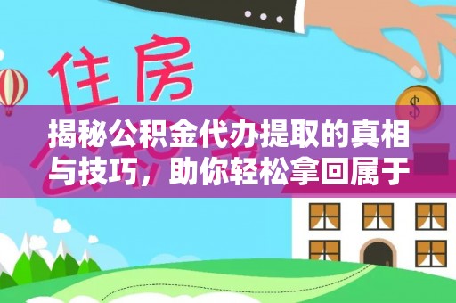 镇原揭秘公积金代办提取的真相与技巧，助你轻松拿回属于自己的钱