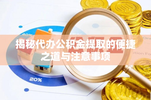 镇原揭秘代办公积金提取的便捷之道与注意事项