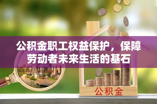 镇原公积金职工权益保护，保障劳动者未来生活的基石