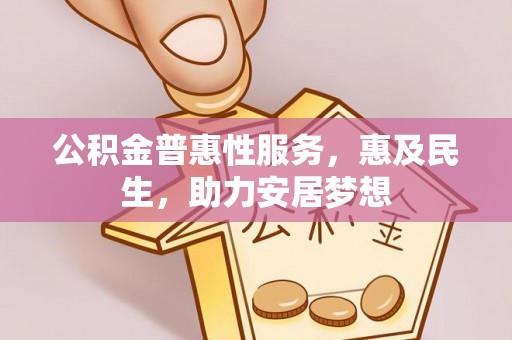 镇原公积金普惠性服务，惠及民生，助力安居梦想