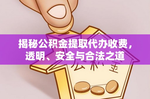 镇原揭秘公积金提取代办收费，透明、安全与合法之道