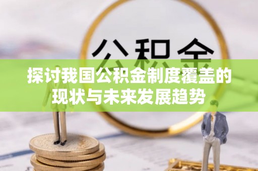 镇原探讨我国公积金制度覆盖的现状与未来发展趋势