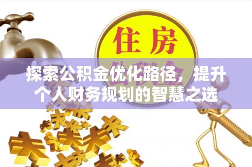 镇原探索公积金优化路径，提升个人财务规划的智慧之选