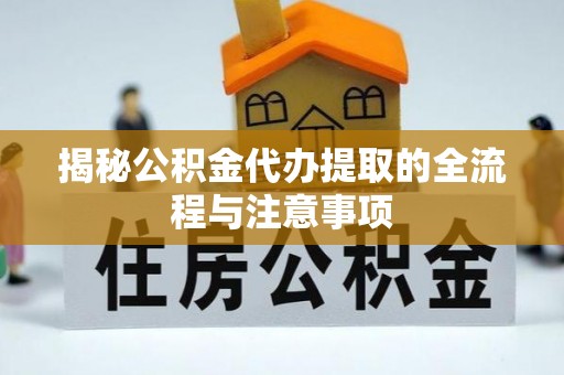 镇原揭秘公积金代办提取的全流程与注意事项