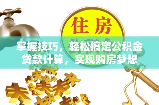 镇原掌握技巧，轻松搞定公积金贷款计算，实现购房梦想