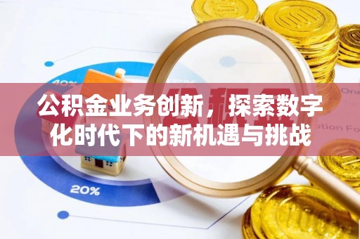 镇原公积金业务创新，探索数字化时代下的新机遇与挑战
