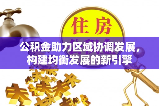 镇原公积金助力区域协调发展，构建均衡发展的新引擎