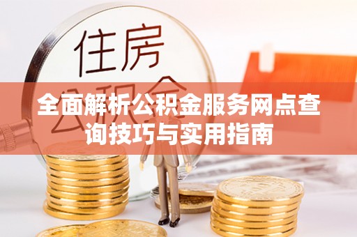 镇原全面解析公积金服务网点查询技巧与实用指南