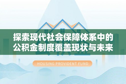 镇原探索现代社会保障体系中的公积金制度覆盖现状与未来