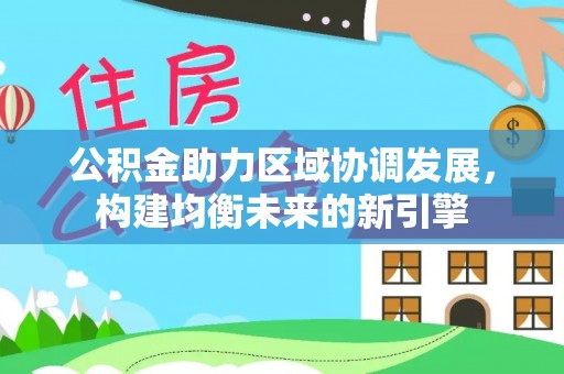 镇原公积金助力区域协调发展，构建均衡未来的新引擎