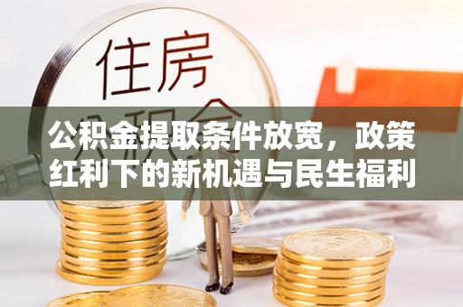 镇原公积金提取条件放宽，政策红利下的新机遇与民生福利