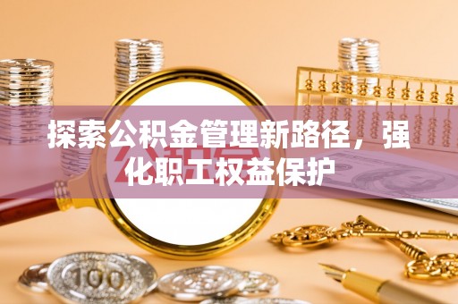 镇原探索公积金管理新路径，强化职工权益保护