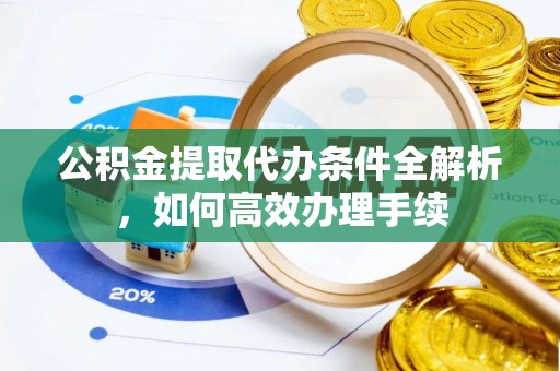 镇原公积金提取代办条件全解析，如何高效办理手续