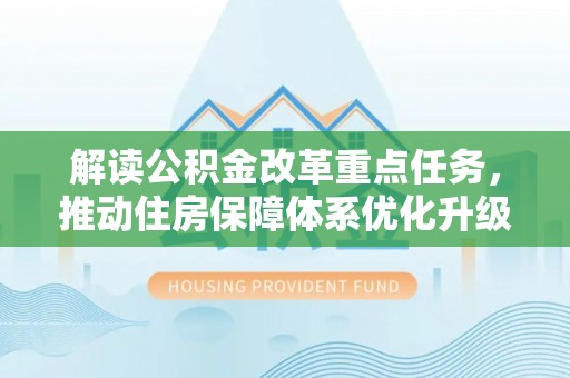 镇原解读公积金改革重点任务，推动住房保障体系优化升级