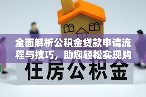 镇原全面解析公积金贷款申请流程与技巧，助您轻松实现购房梦想