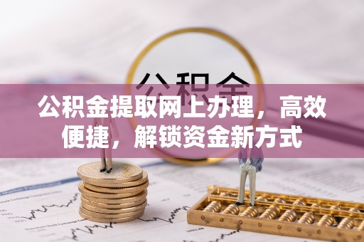 镇原公积金提取网上办理，高效便捷，解锁资金新方式