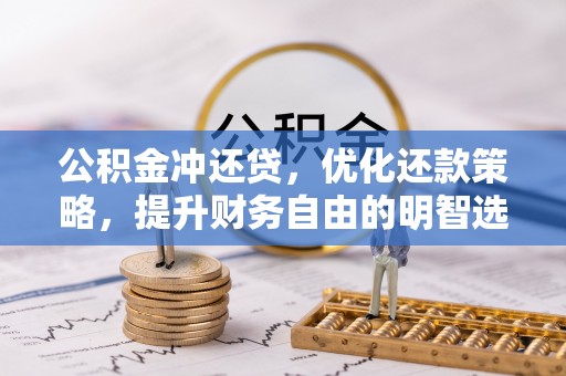 镇原公积金冲还贷，优化还款策略，提升财务自由的明智选择
