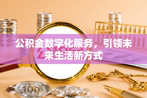 镇原公积金数字化服务，引领未来生活新方式
