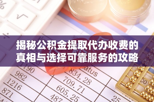 镇原揭秘公积金提取代办收费的真相与选择可靠服务的攻略