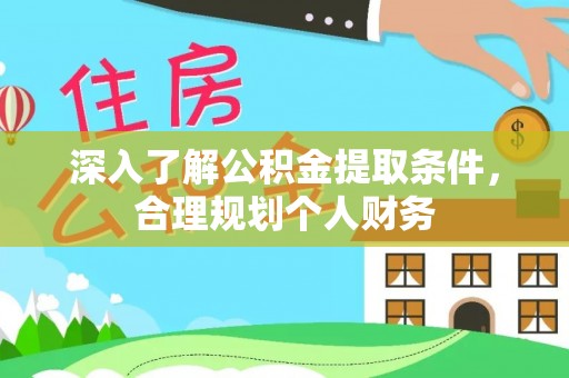 镇原深入了解公积金提取条件，合理规划个人财务