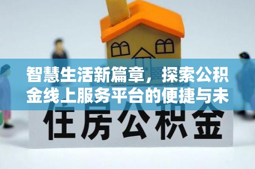 镇原智慧生活新篇章，探索公积金线上服务平台的便捷与未来
