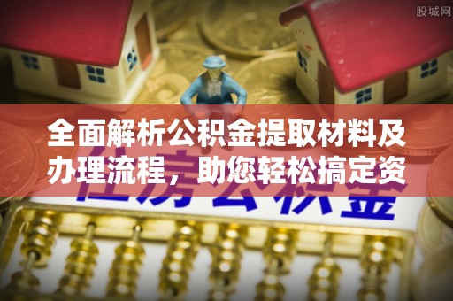 镇原全面解析公积金提取材料及办理流程，助您轻松搞定资金提取