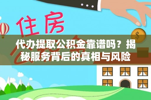 镇原代办提取公积金靠谱吗？揭秘服务背后的真相与风险