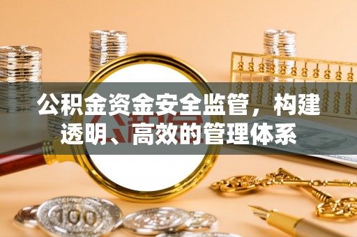 镇原公积金资金安全监管，构建透明、高效的管理体系