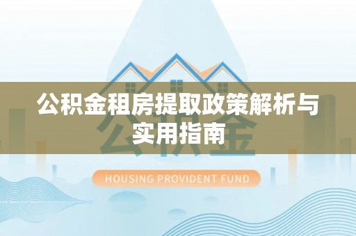镇原公积金租房提取政策解析与实用指南