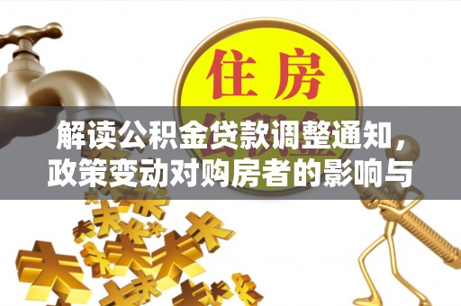 镇原解读公积金贷款调整通知，政策变动对购房者的影响与应对策略