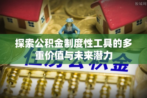 镇原探索公积金制度性工具的多重价值与未来潜力