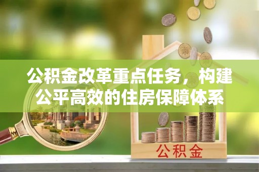 镇原公积金改革重点任务，构建公平高效的住房保障体系