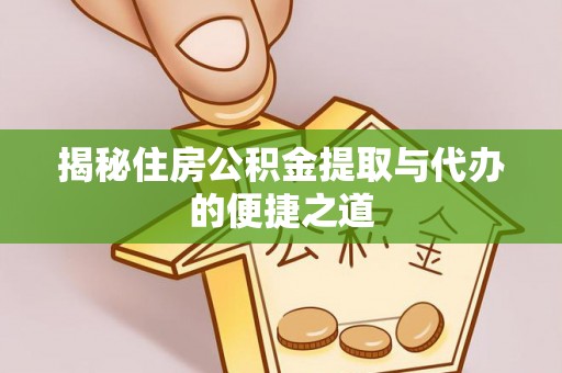 镇原揭秘住房公积金提取与代办的便捷之道