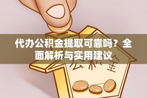 镇原代办公积金提取可靠吗？全面解析与实用建议