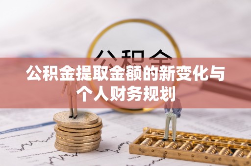 镇原公积金提取金额的新变化与个人财务规划