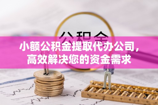 镇原小额公积金提取代办公司，高效解决您的资金需求
