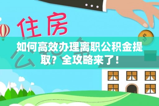 镇原如何高效办理离职公积金提取？全攻略来了！