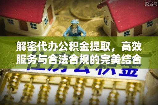 镇原解密代办公积金提取，高效服务与合法合规的完美结合