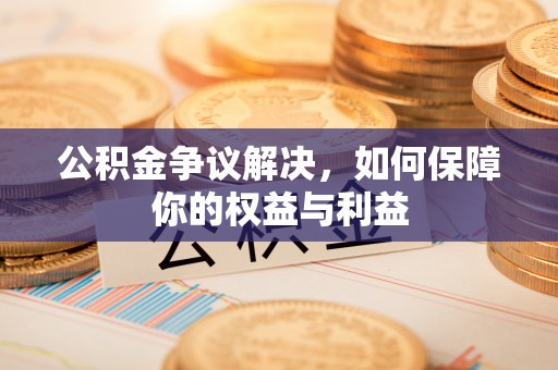 镇原公积金争议解决，如何保障你的权益与利益