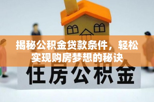 镇原揭秘公积金贷款条件，轻松实现购房梦想的秘诀