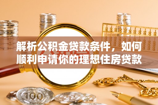 镇原解析公积金贷款条件，如何顺利申请你的理想住房贷款