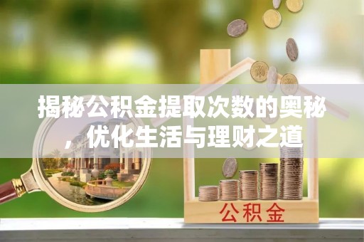 镇原揭秘公积金提取次数的奥秘，优化生活与理财之道
