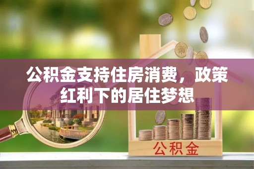 镇原公积金支持住房消费，政策红利下的居住梦想