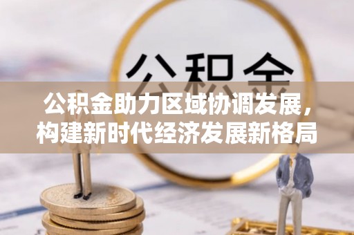 镇原公积金助力区域协调发展，构建新时代经济发展新格局