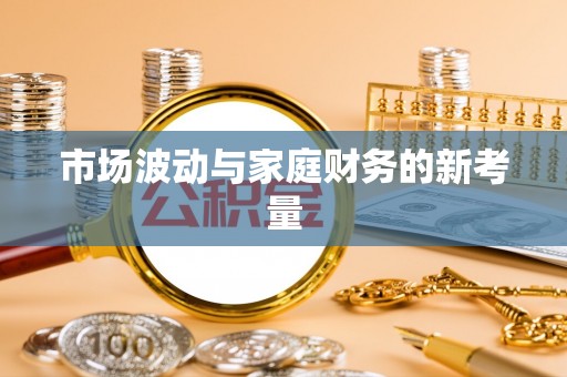 镇原市场波动与家庭财务的新考量