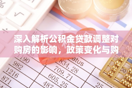 镇原深入解析公积金贷款调整对购房的影响，政策变化与购房者选择